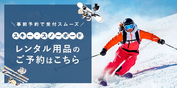 事前予約で受付スムーズ スキー・スノーボード レンタル用品のご予約はこちら
